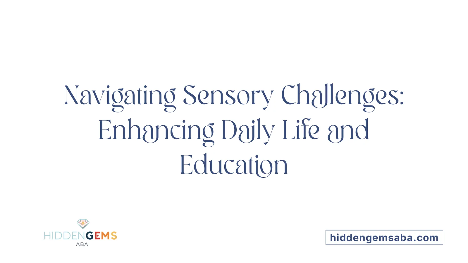 Navigating Sensory Challenges: Enhancing Daily Life and Education