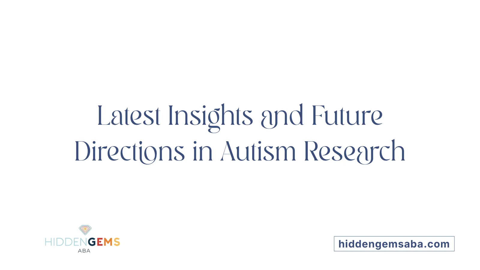 Latest Insights and Future Directions in Autism Research