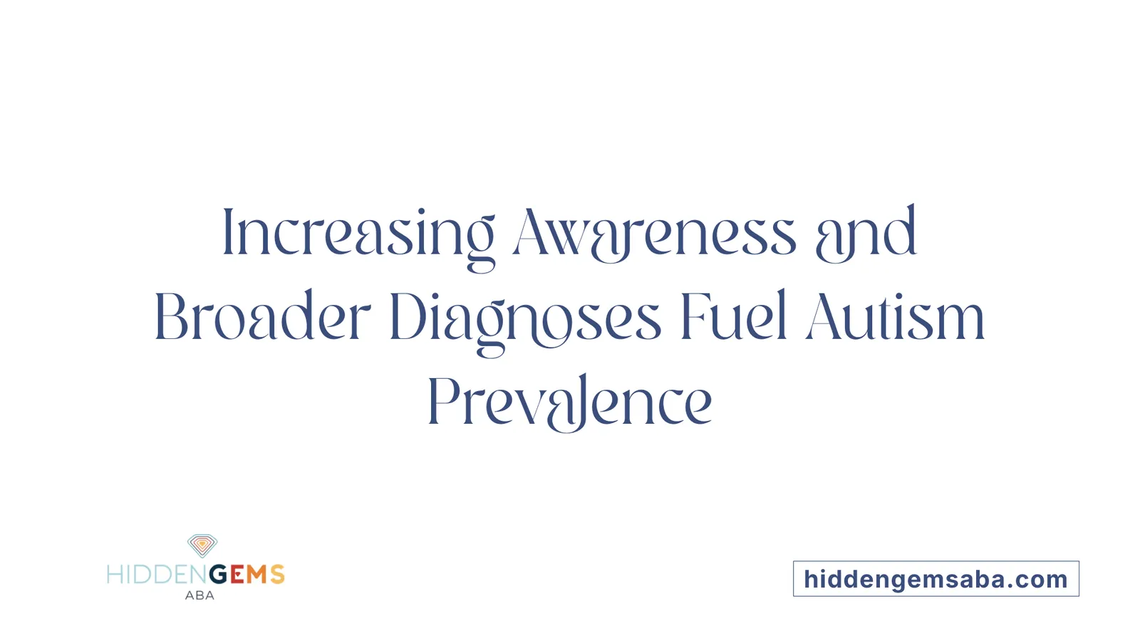 Increasing Awareness and Broader Diagnoses Fuel Autism Prevalence