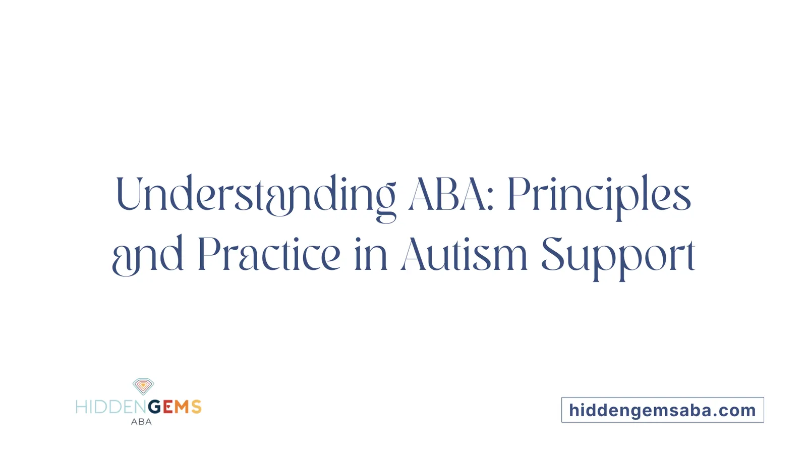 Understanding ABA: Principles and Practice in Autism Support