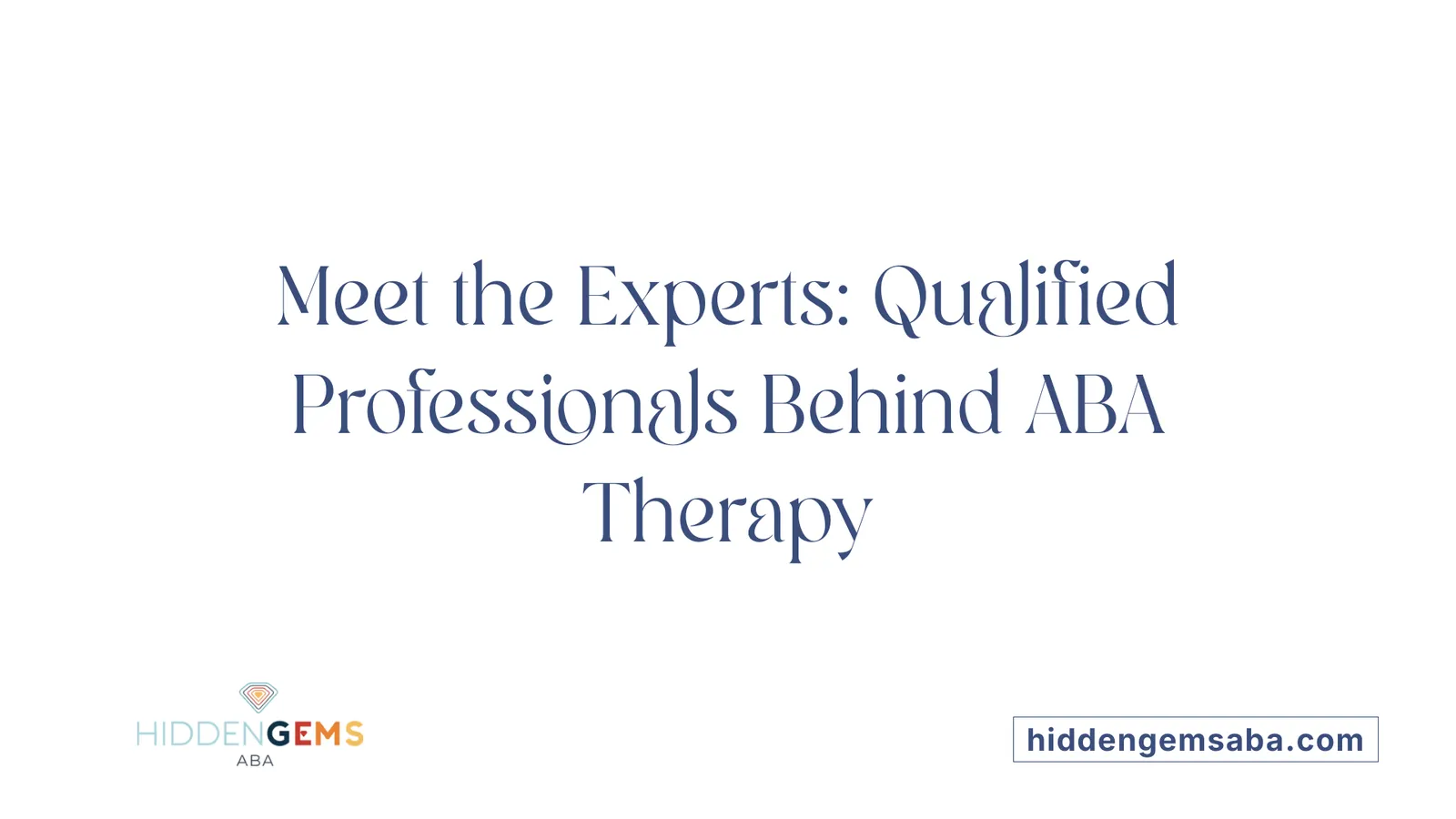Meet the Experts: Qualified Professionals Behind ABA Therapy