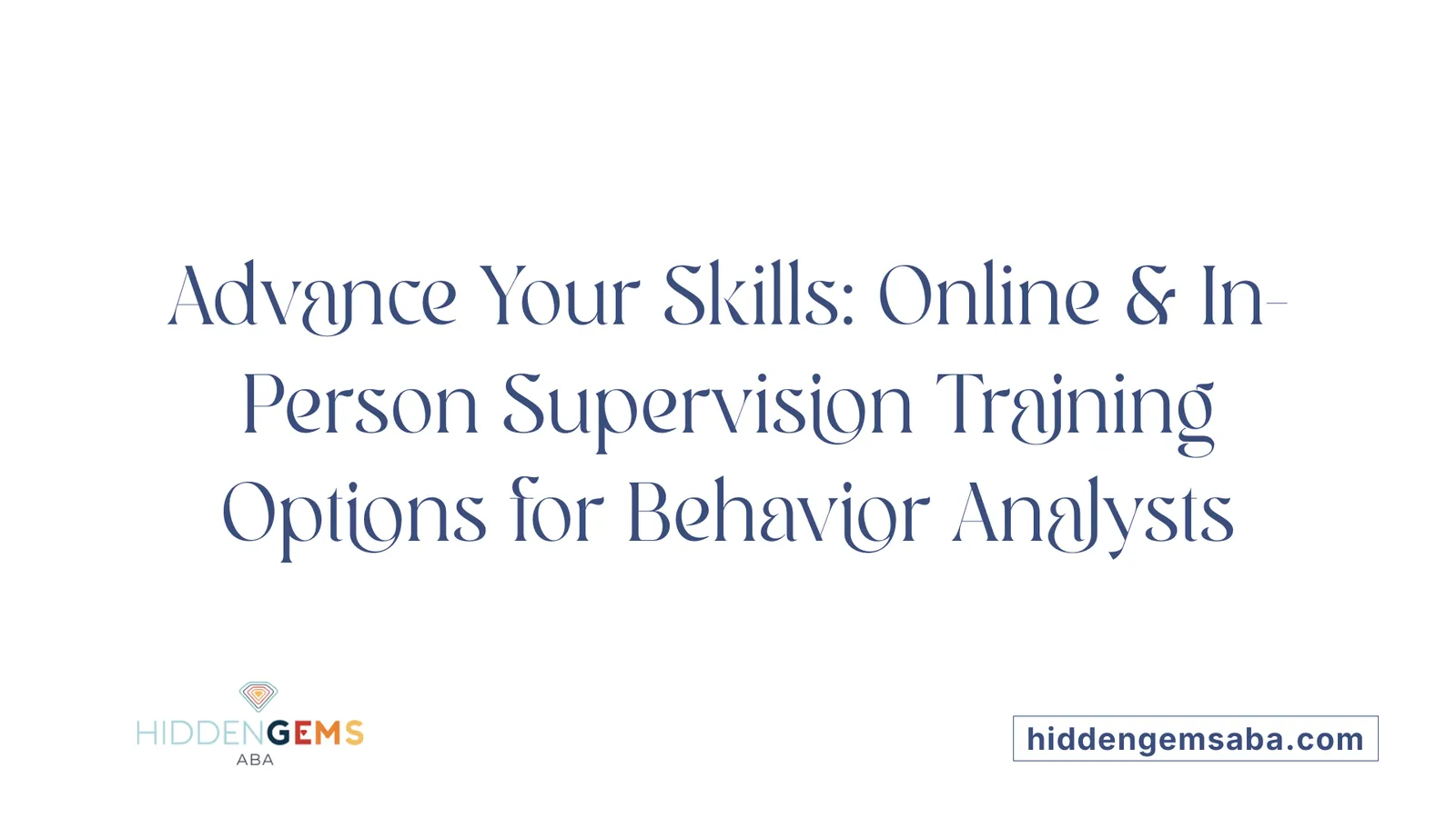 Advance Your Skills: Online & In-Person Supervision Training Options for Behavior Analysts