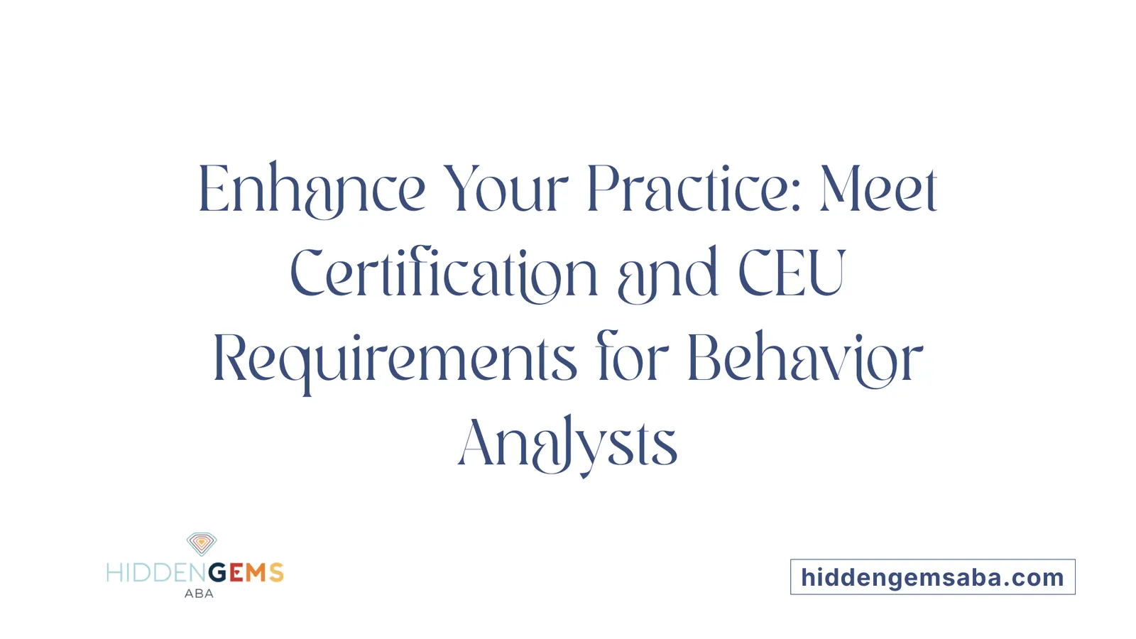 Enhance Your Practice: Meet Certification and CEU Requirements for Behavior Analysts