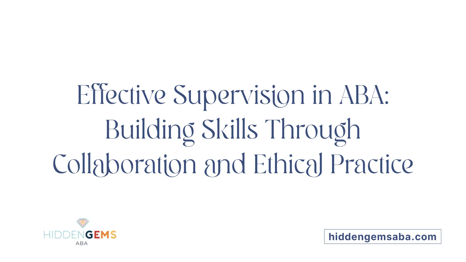 Effective Supervision in ABA: Building Skills Through Collaboration and Ethical Practice
