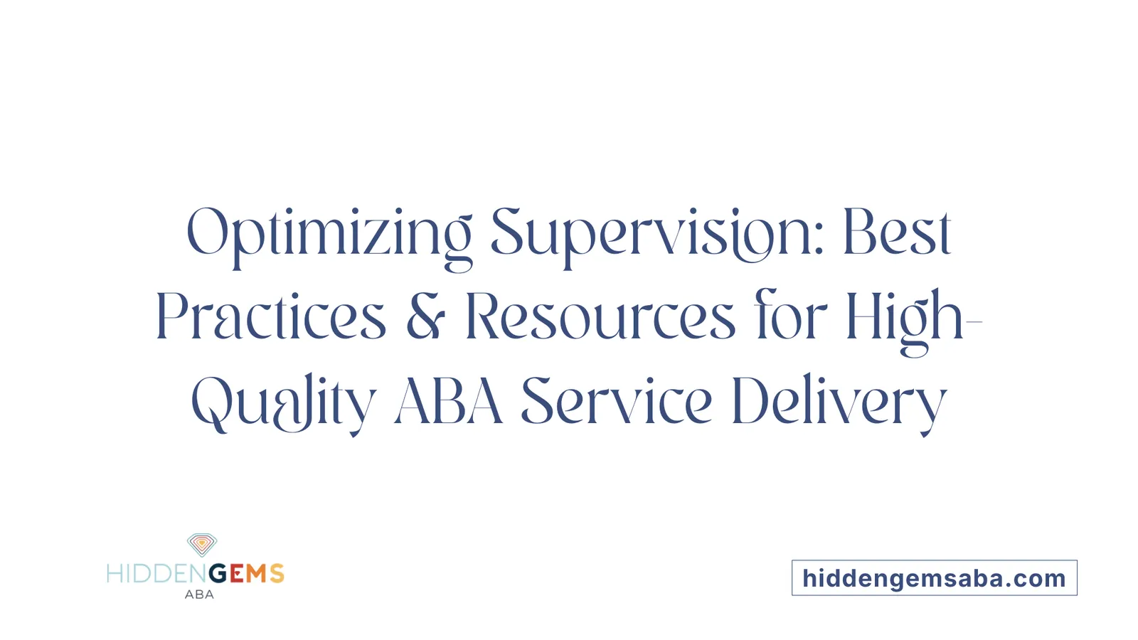 Optimizing Supervision: Best Practices & Resources for High-Quality ABA Service Delivery