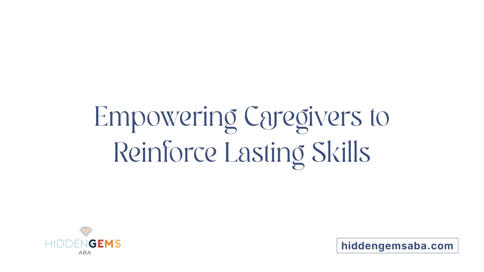 Empowering Caregivers to Reinforce Lasting Skills