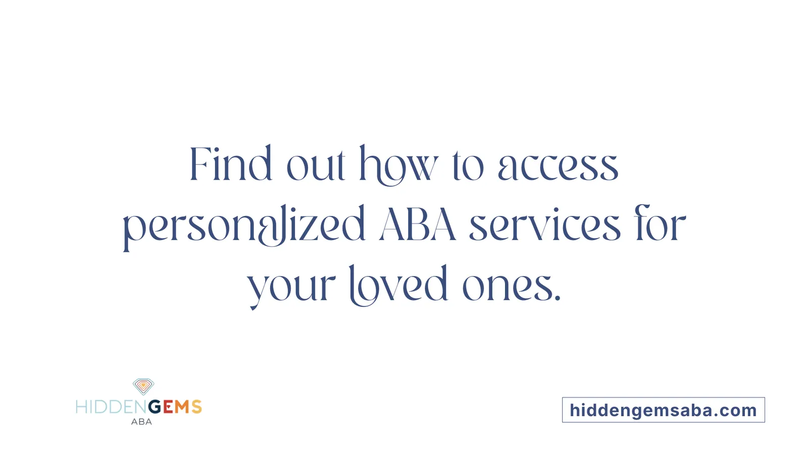 Find out how to access personalized ABA services for your loved ones.