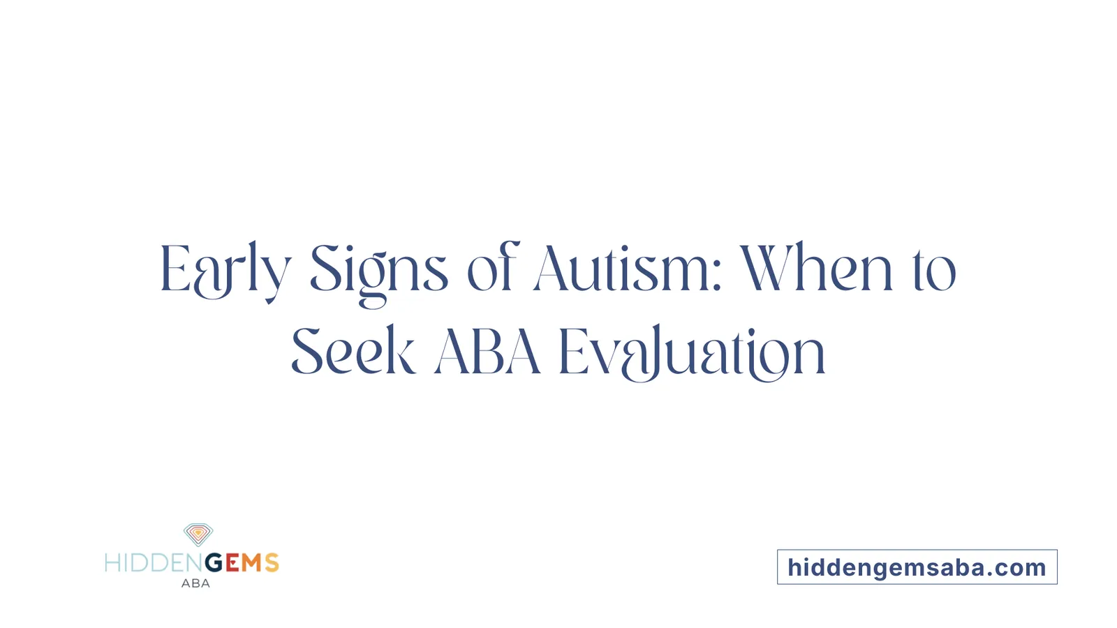 Early Signs of Autism: When to Seek ABA Evaluation