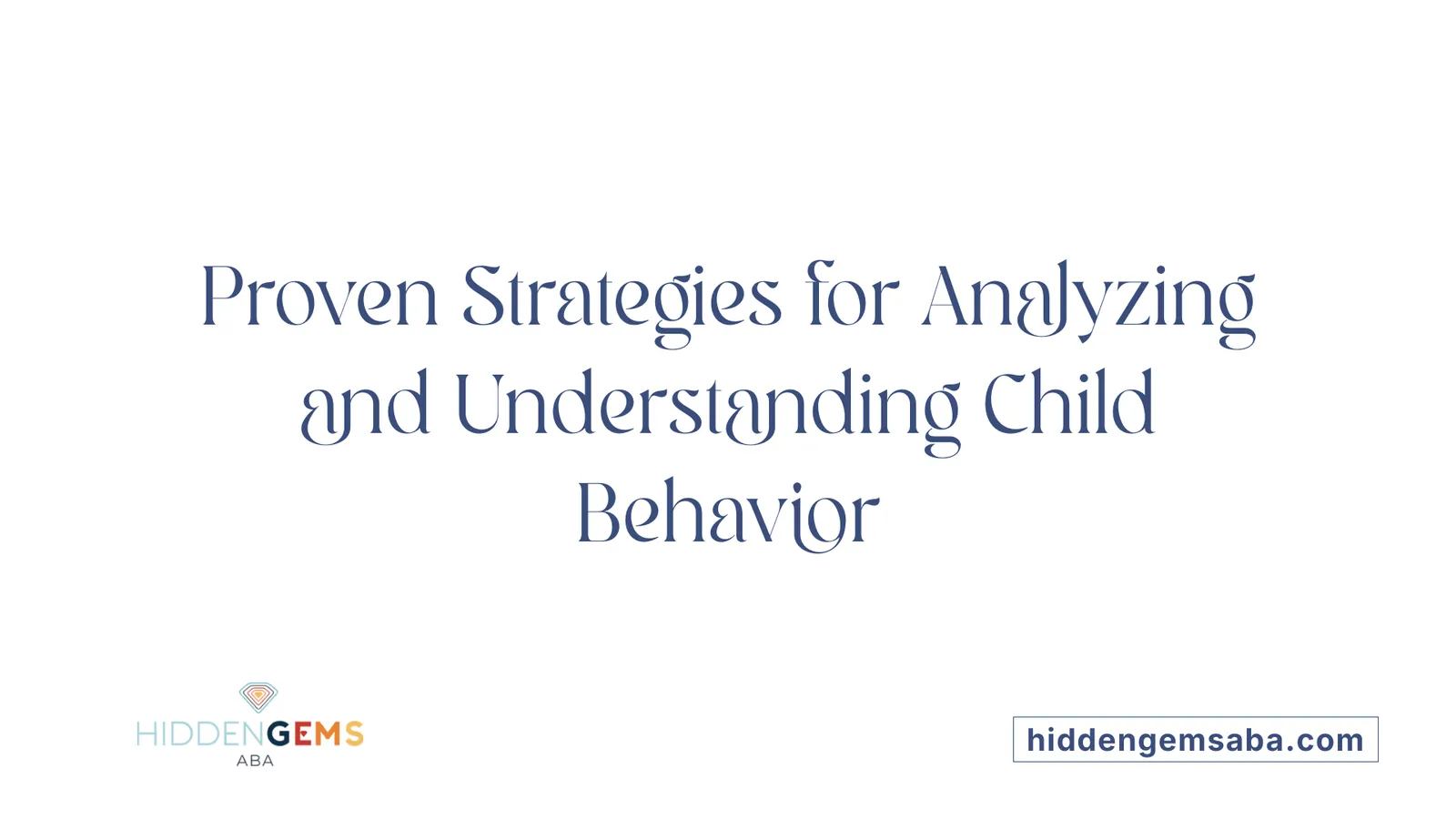 Proven Strategies for Analyzing and Understanding Child Behavior
