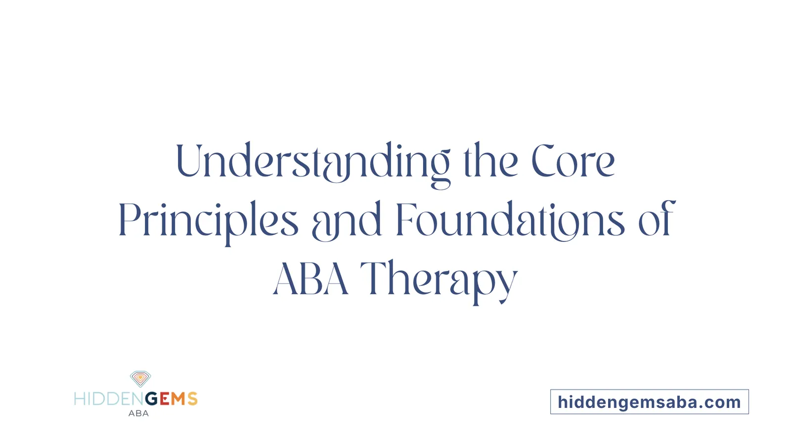 Understanding the Core Principles and Foundations of ABA Therapy