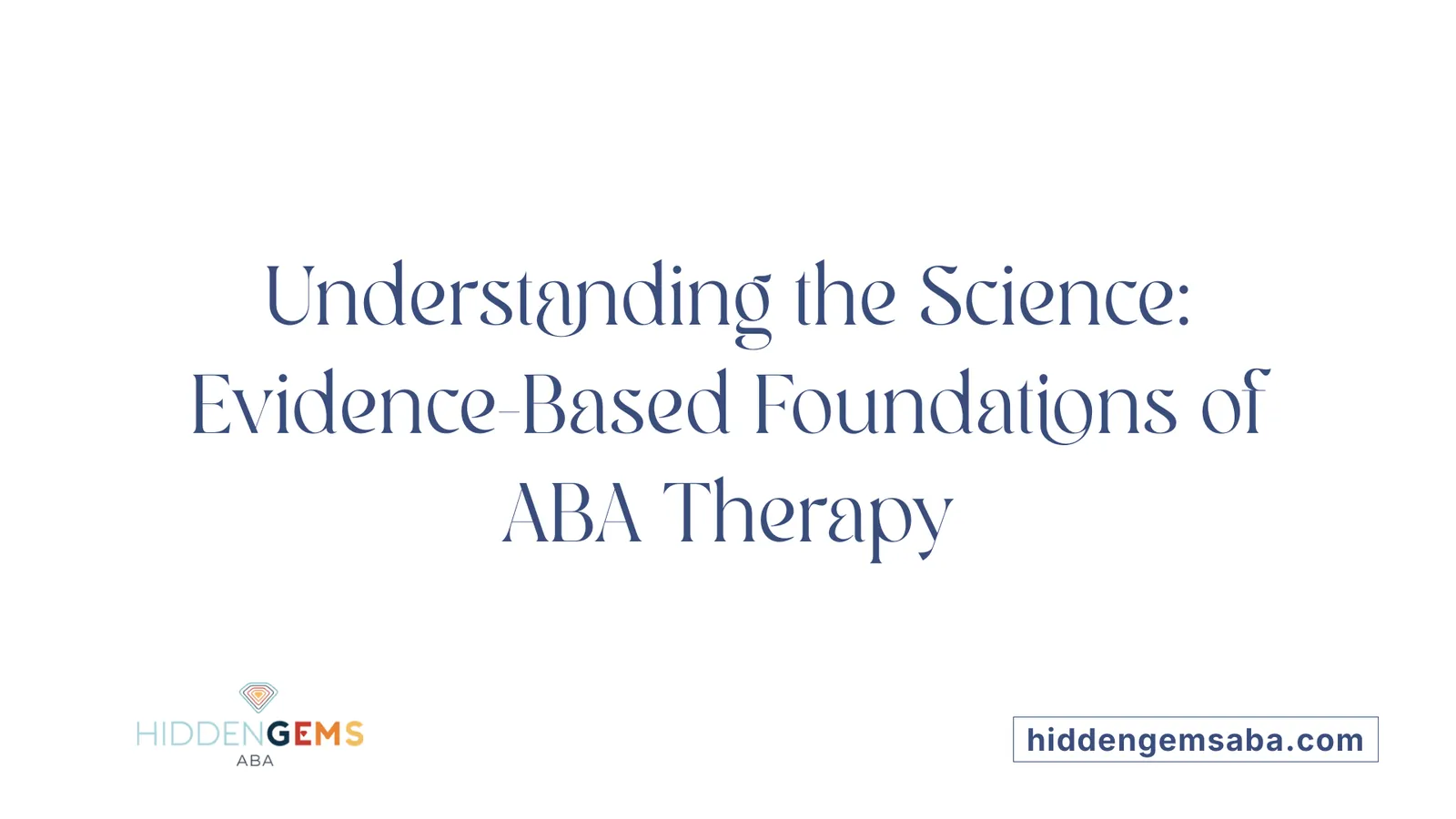 Understanding the Science: Evidence-Based Foundations of ABA Therapy