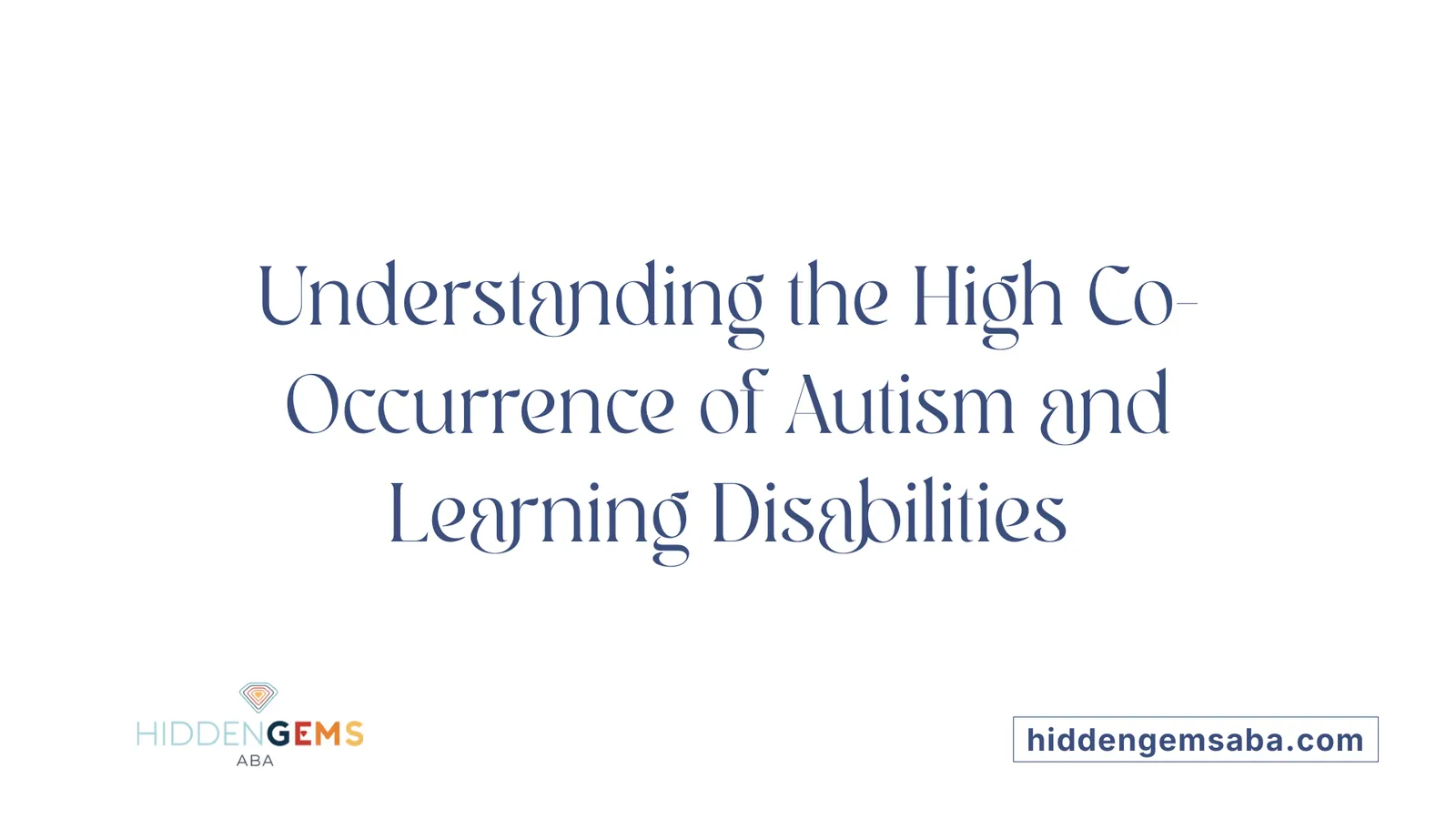 Understanding the High Co-Occurrence of Autism and Learning Disabilities