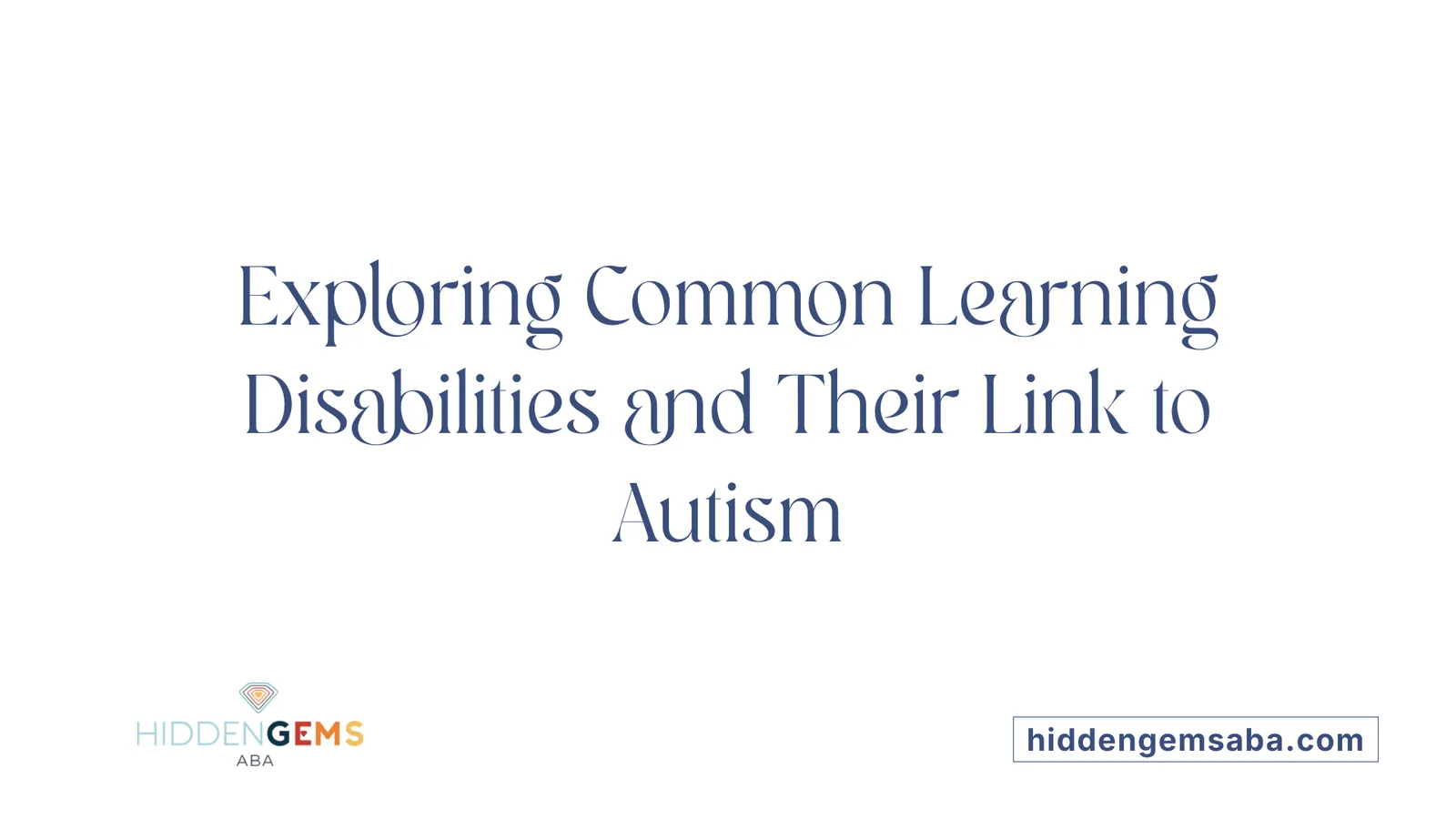 Exploring Common Learning Disabilities and Their Link to Autism