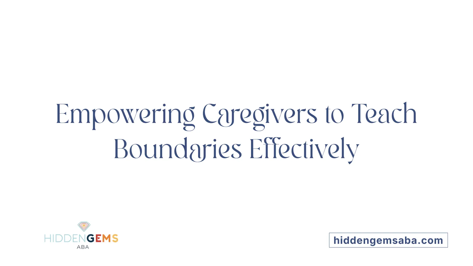 Empowering Caregivers to Teach Boundaries Effectively