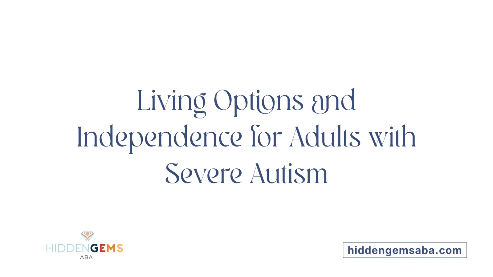 Living Options and Independence for Adults with Severe Autism