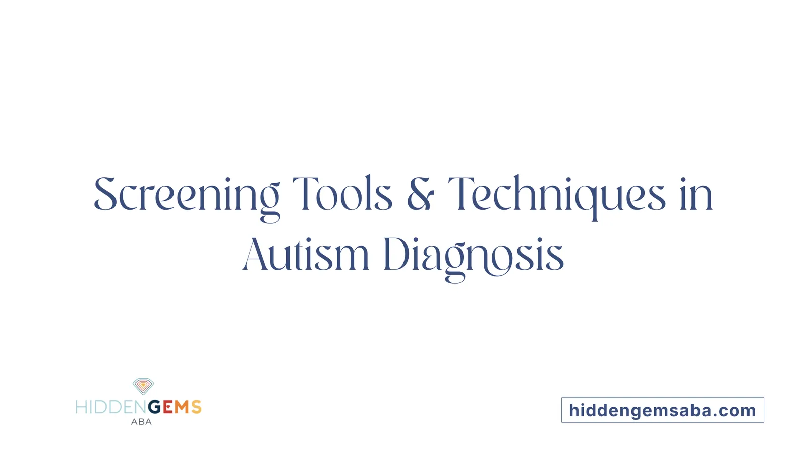 Screening Tools &amp; Techniques in Autism Diagnosis