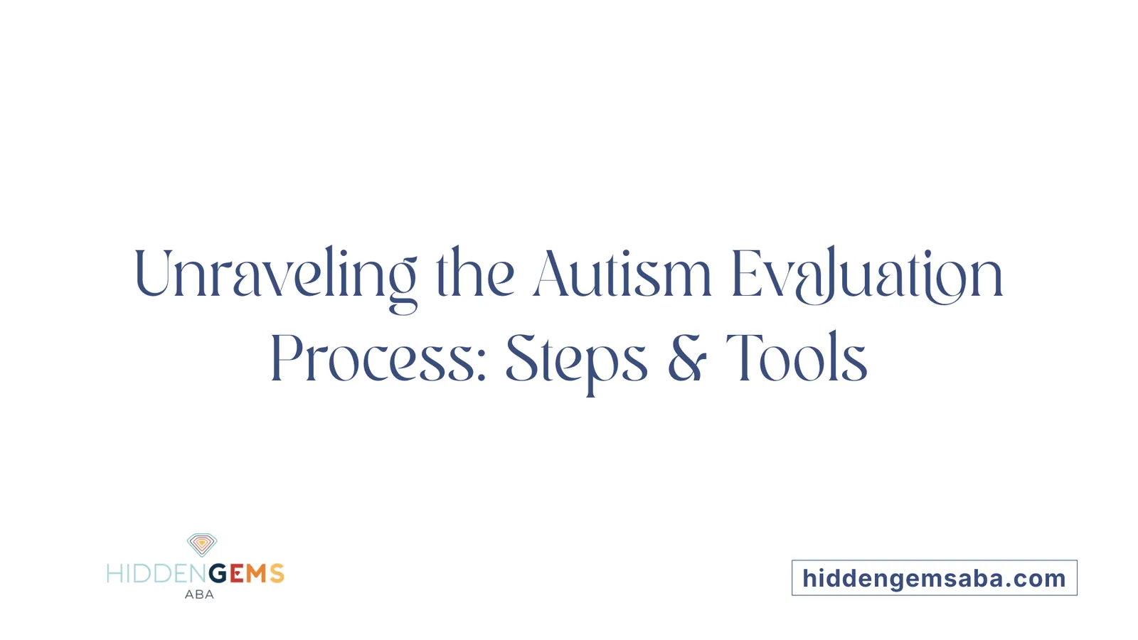 Unraveling the Autism Evaluation Process: Steps &amp; Tools