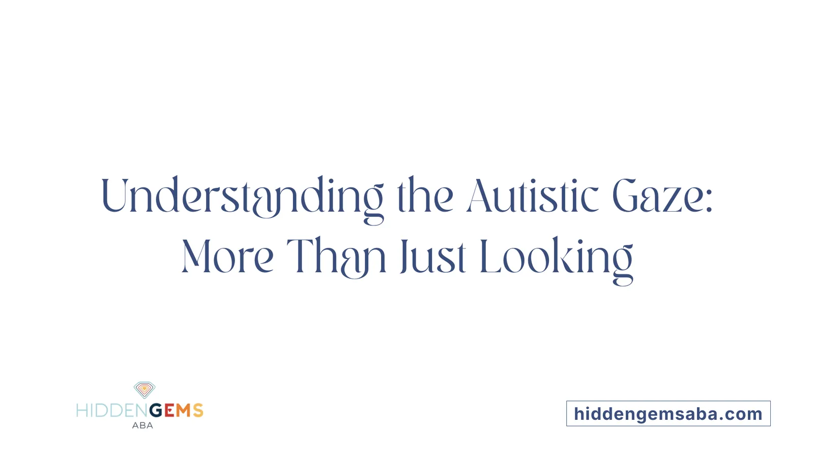 Understanding the Autistic Gaze: More Than Just Looking