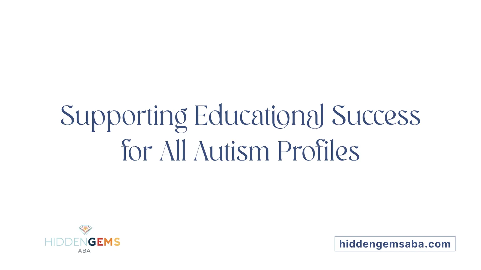 Supporting Educational Success for All Autism Profiles