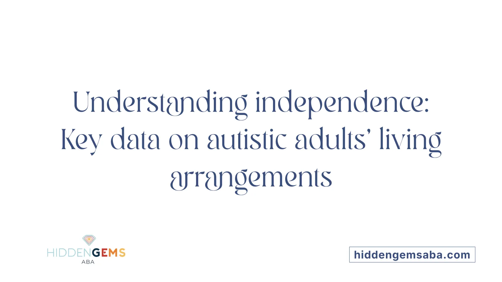 Understanding independence: Key data on autistic adults' living arrangements