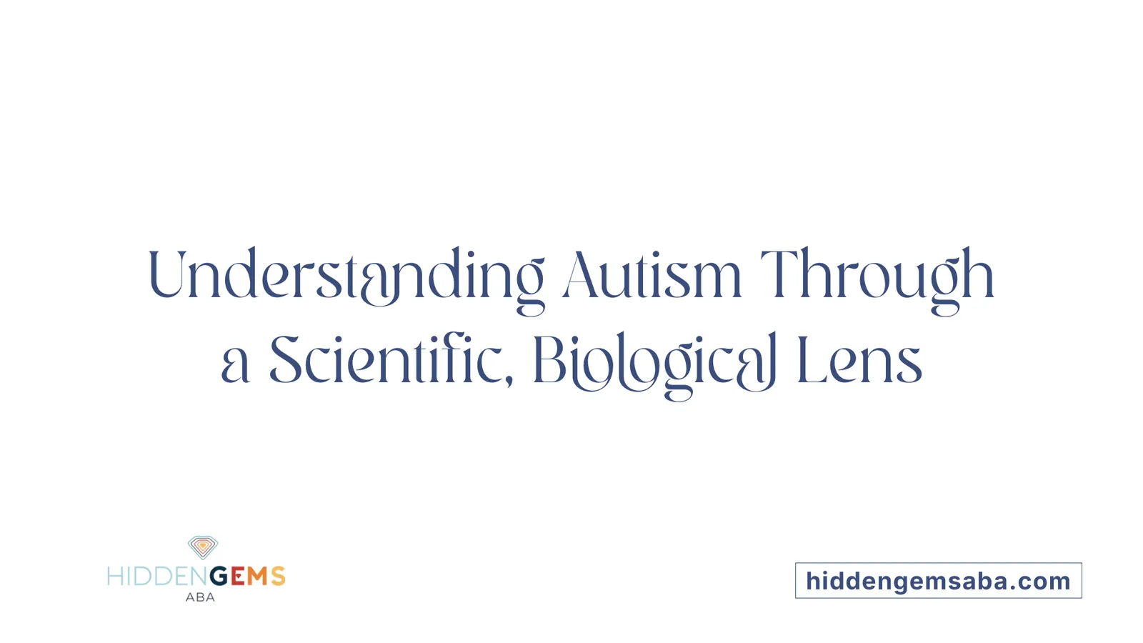 Understanding Autism Through a Scientific, Biological Lens