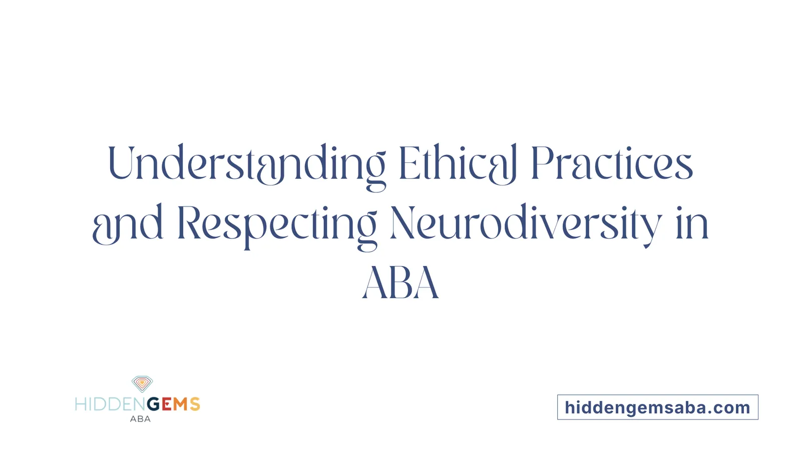 Understanding Ethical Practices and Respecting Neurodiversity in ABA