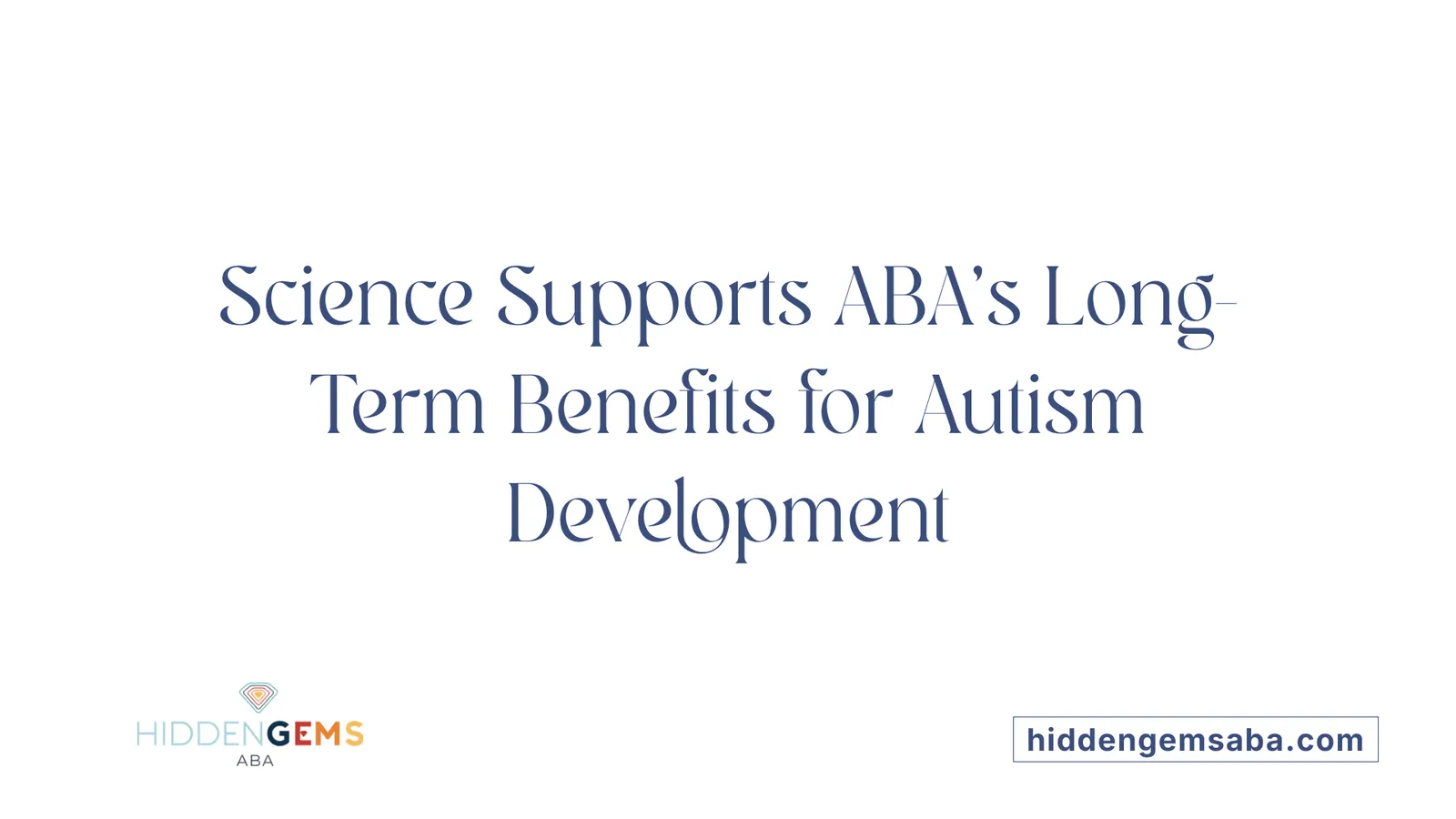 Science Supports ABA's Long-Term Benefits for Autism Development