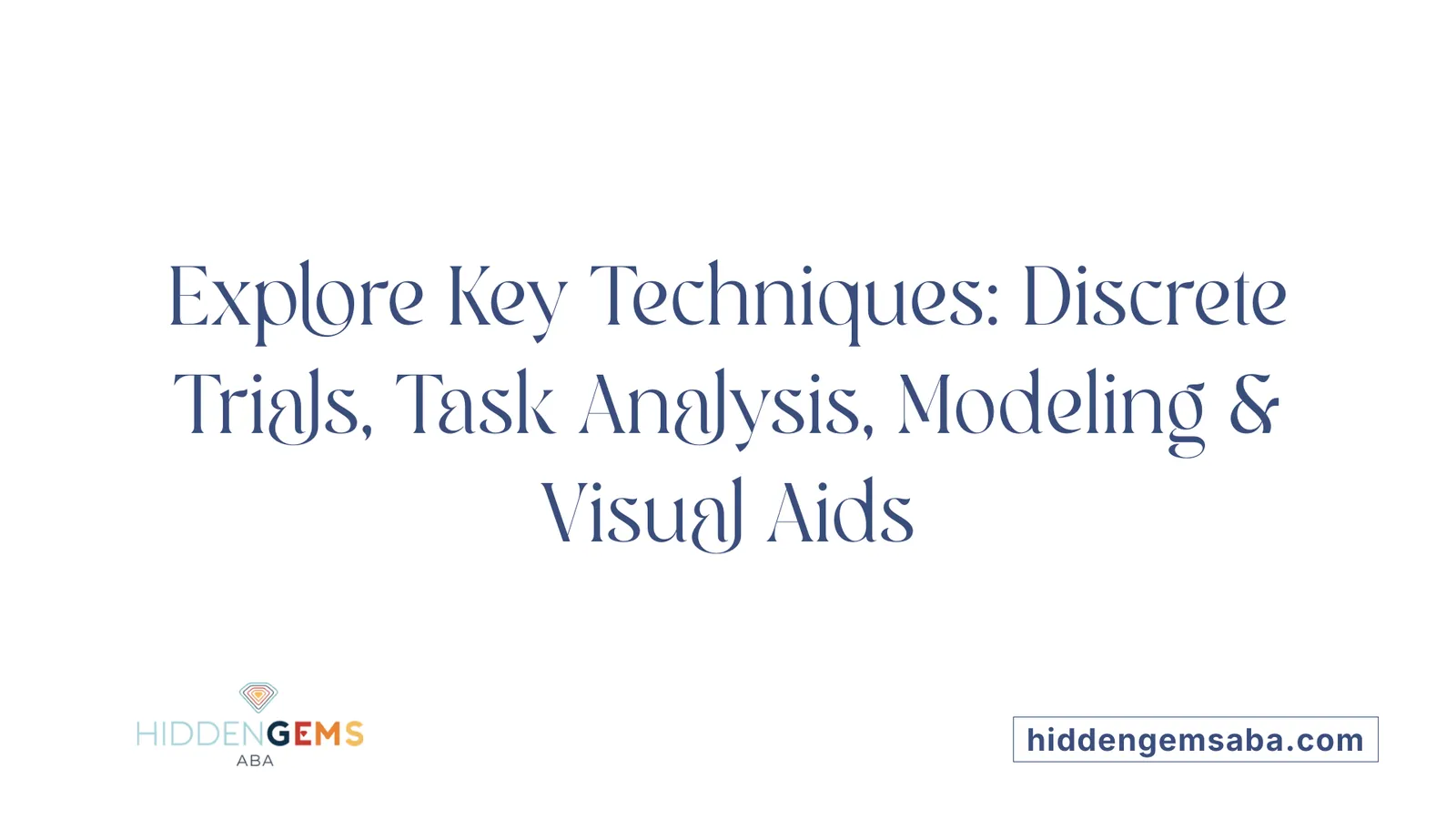 Explore Key Techniques: Discrete Trials, Task Analysis, Modeling & Visual Aids