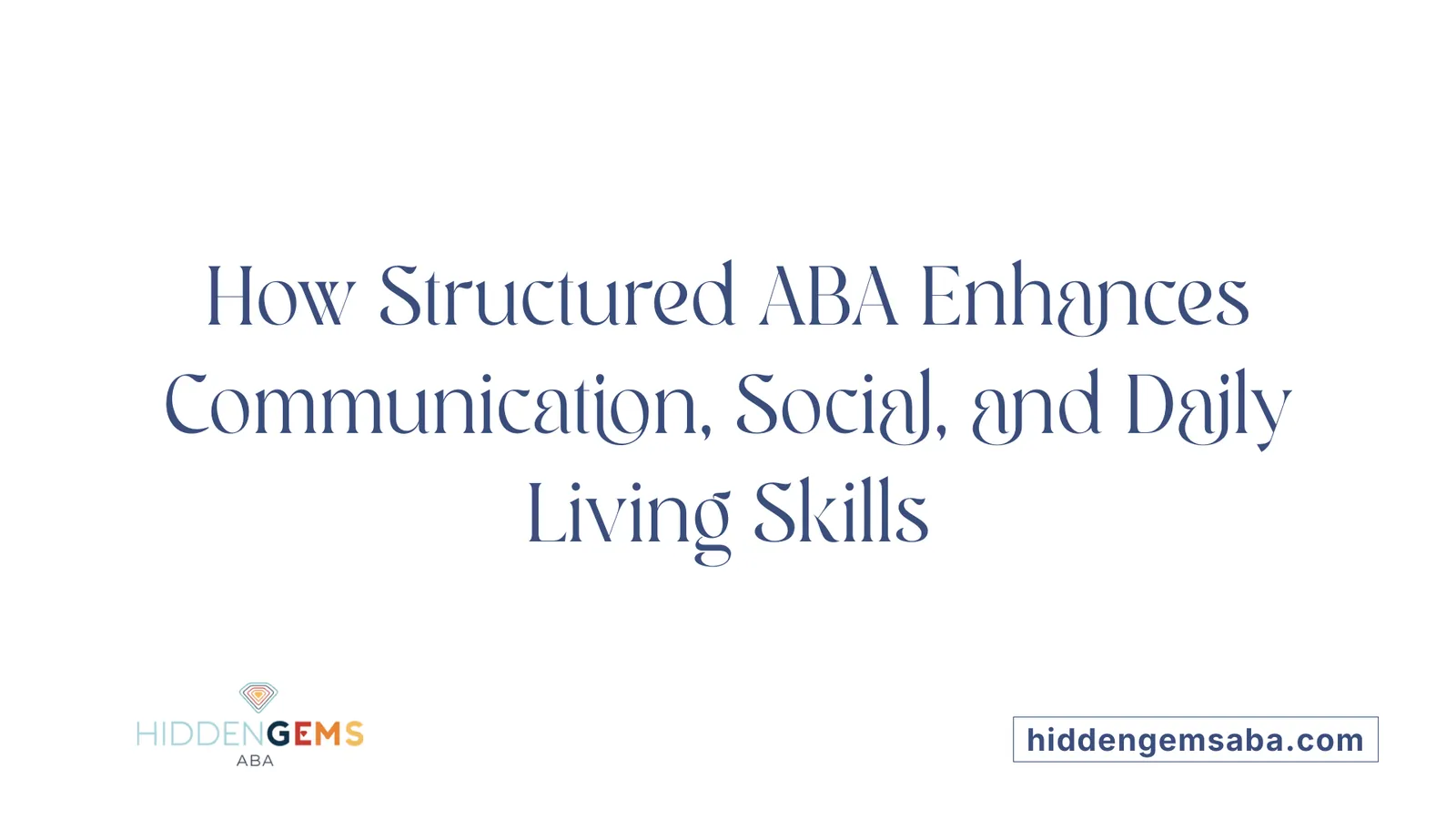 How Structured ABA Enhances Communication, Social, and Daily Living Skills