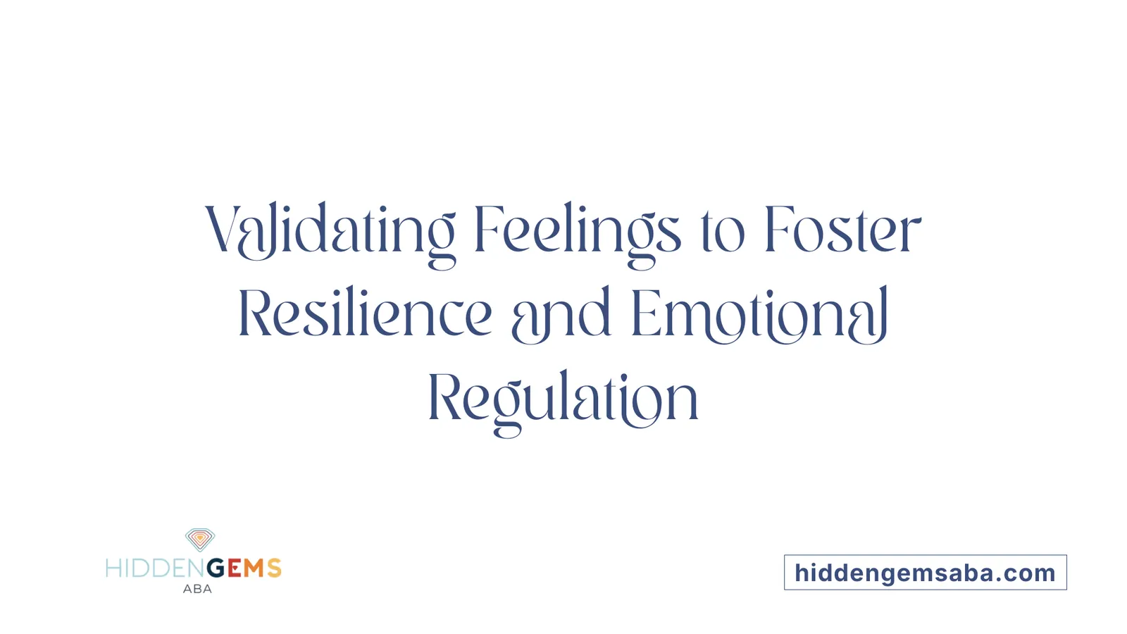 Validating Feelings to Foster Resilience and Emotional Regulation