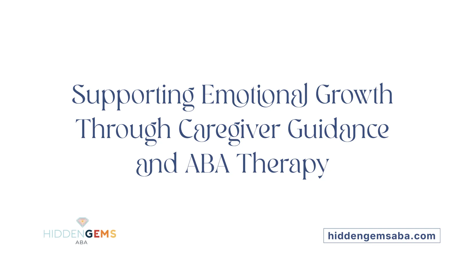 Supporting Emotional Growth Through Caregiver Guidance and ABA Therapy