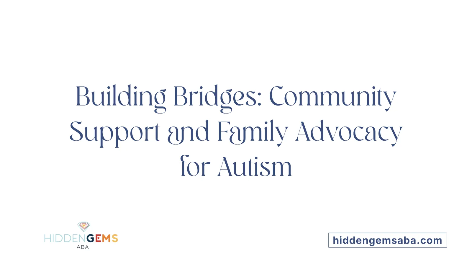 Building Bridges: Community Support and Family Advocacy for Autism