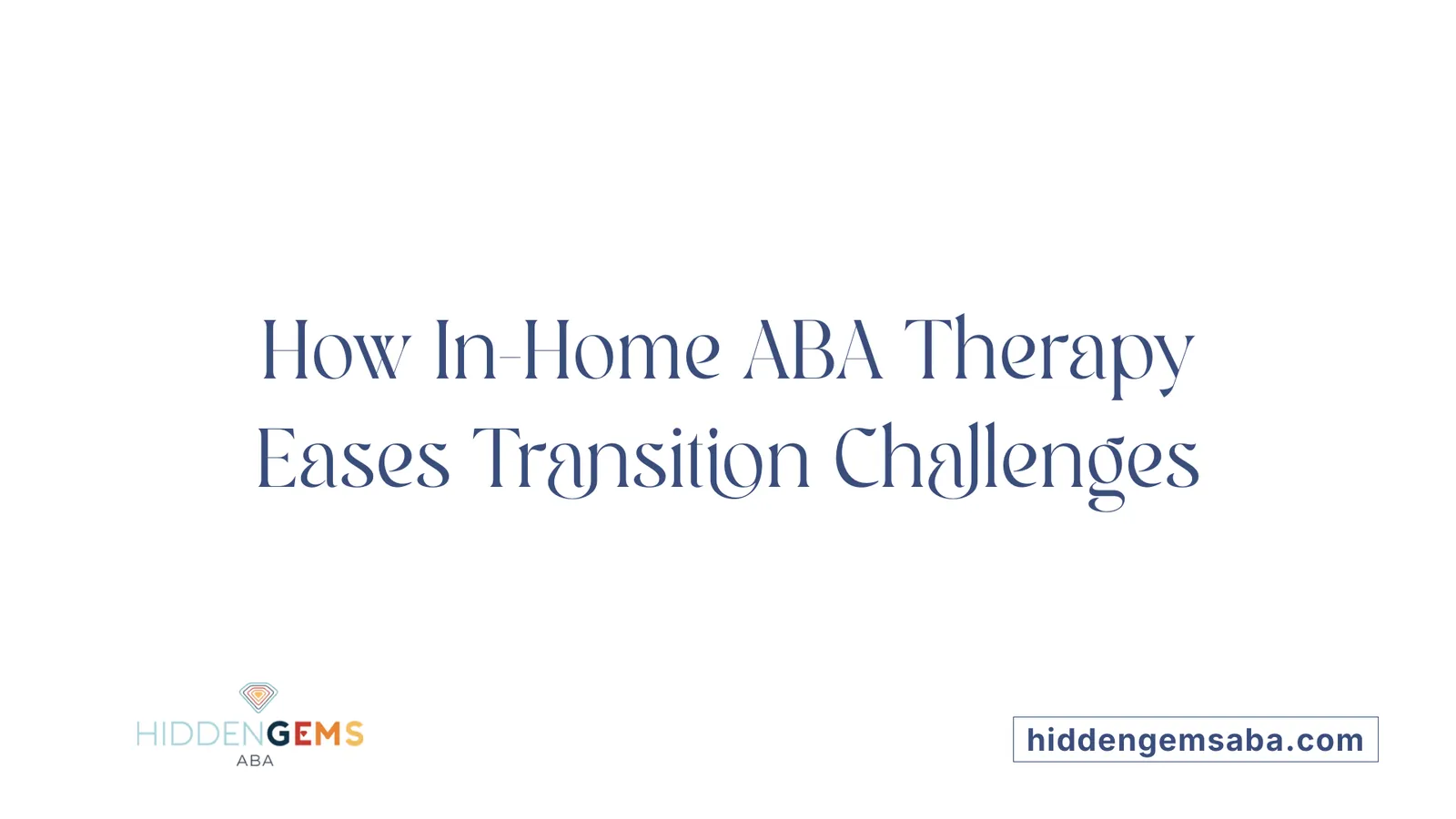 How In-Home ABA Therapy Eases Transition Challenges