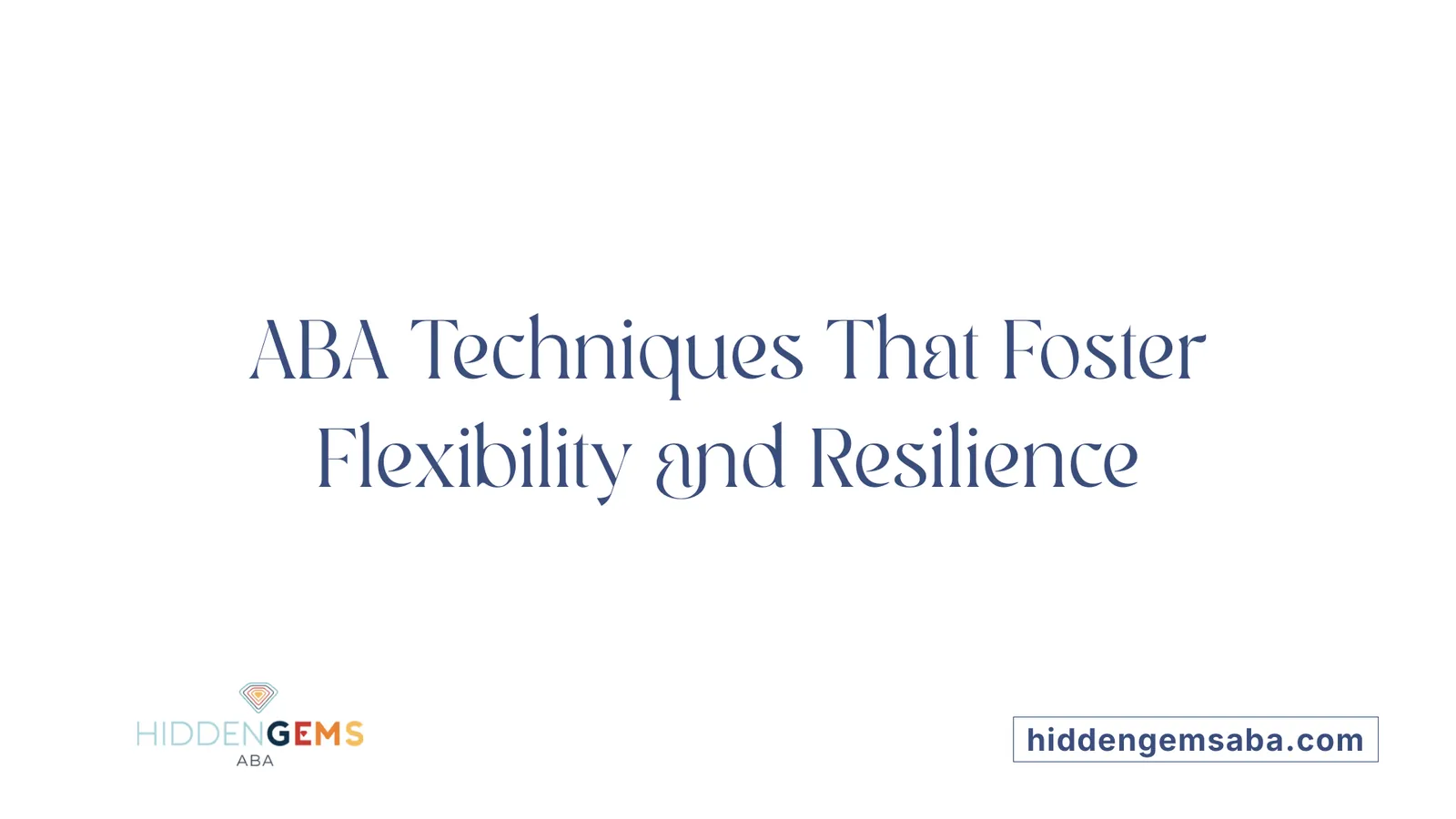 ABA Techniques That Foster Flexibility and Resilience