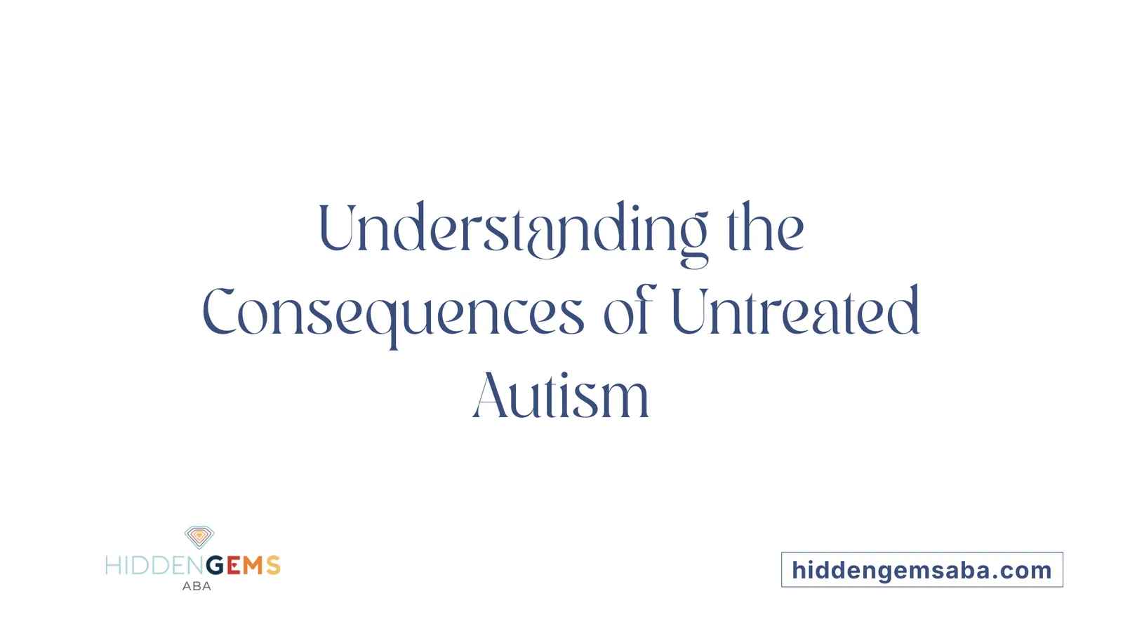 Understanding the Consequences of Untreated Autism