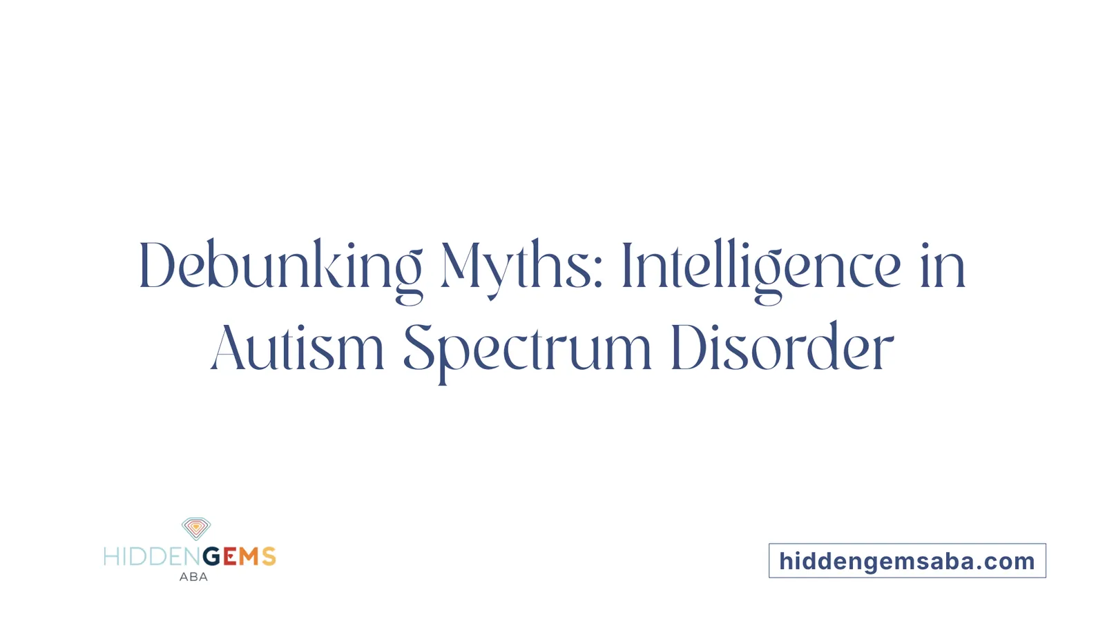 Debunking Myths: Intelligence in Autism Spectrum Disorder