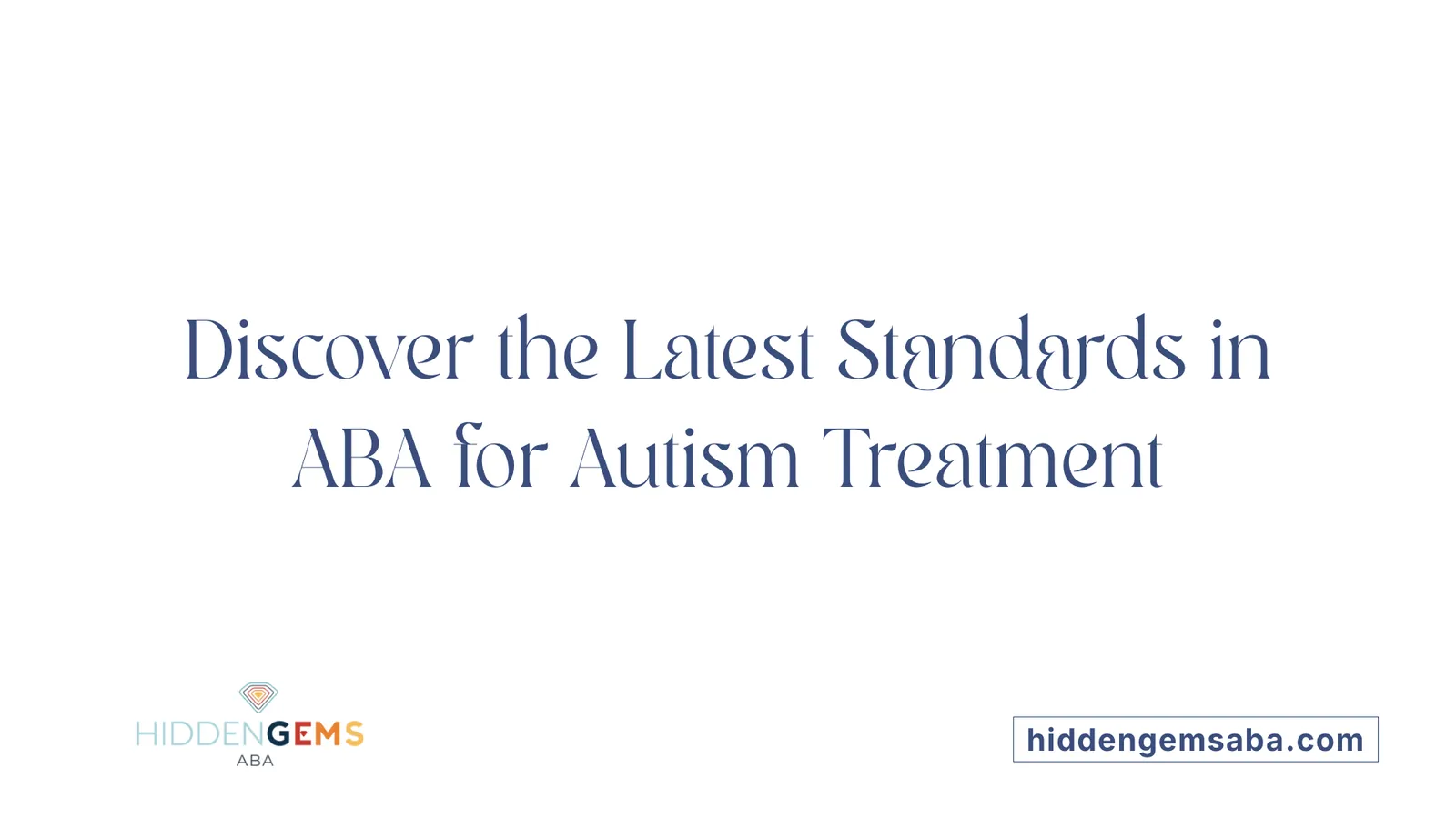 Discover the Latest Standards in ABA for Autism Treatment