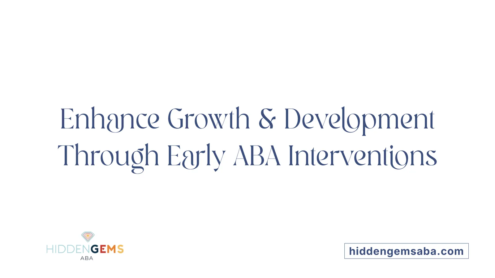 Enhance Growth & Development Through Early ABA Interventions