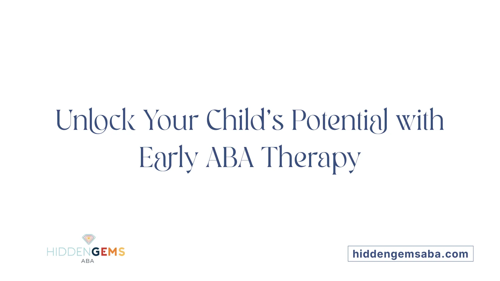 Unlock Your Child's Potential with Early ABA Therapy