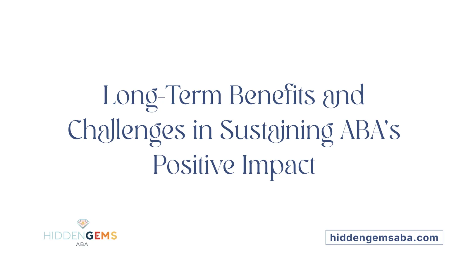 Long-Term Benefits and Challenges in Sustaining ABA's Positive Impact