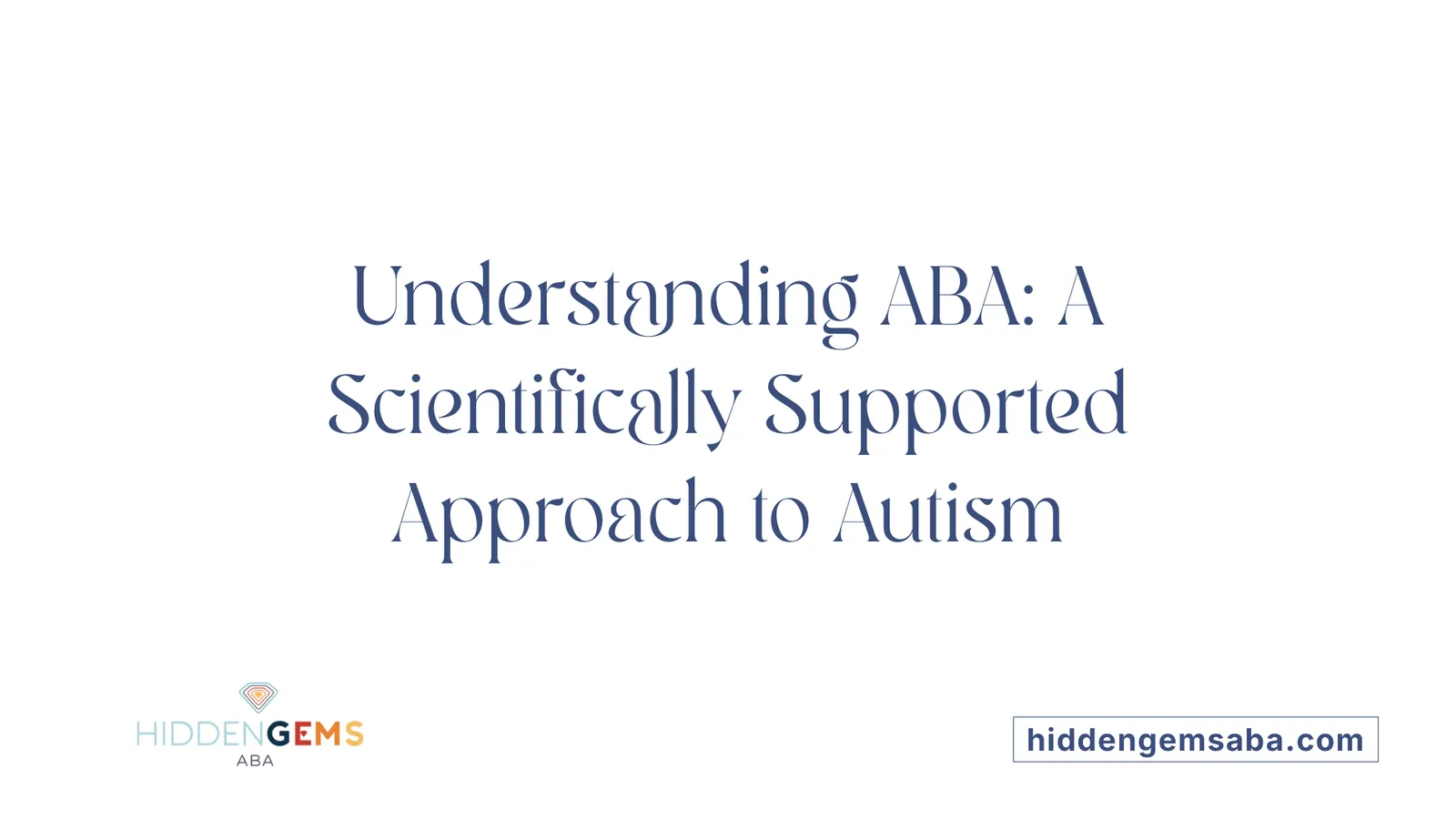 Understanding ABA: A Scientifically Supported Approach to Autism
