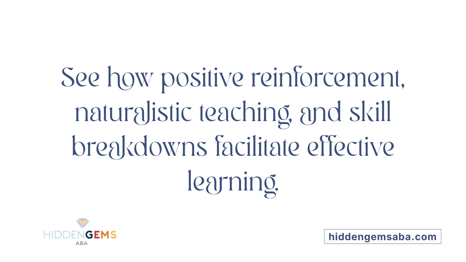 See how positive reinforcement, naturalistic teaching, and skill breakdowns facilitate effective learning.