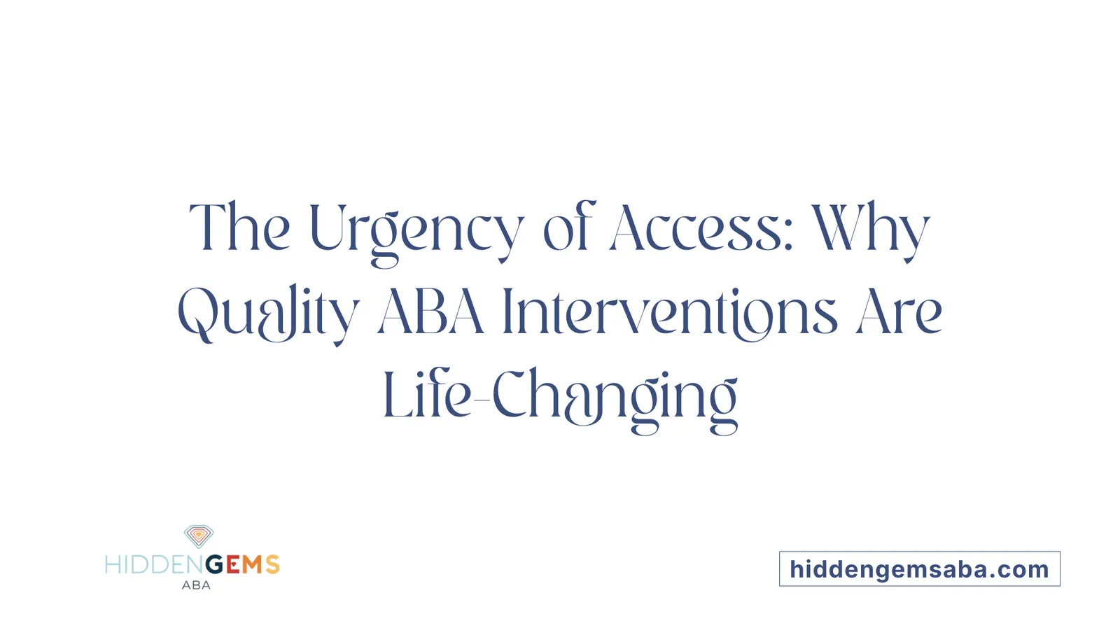 The Urgency of Access: Why Quality ABA Interventions Are Life-Changing