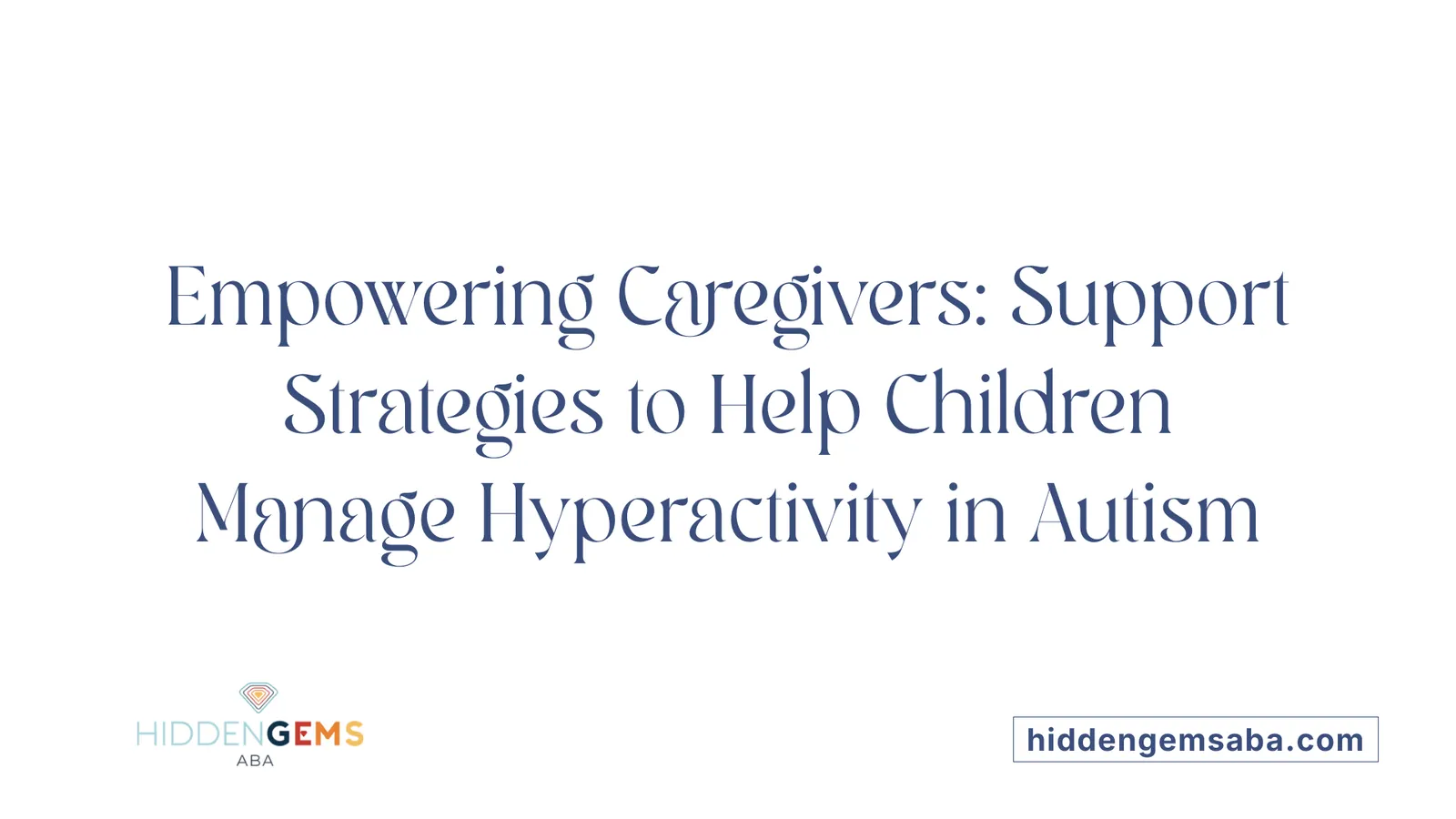 Empowering Caregivers: Support Strategies to Help Children Manage Hyperactivity in Autism