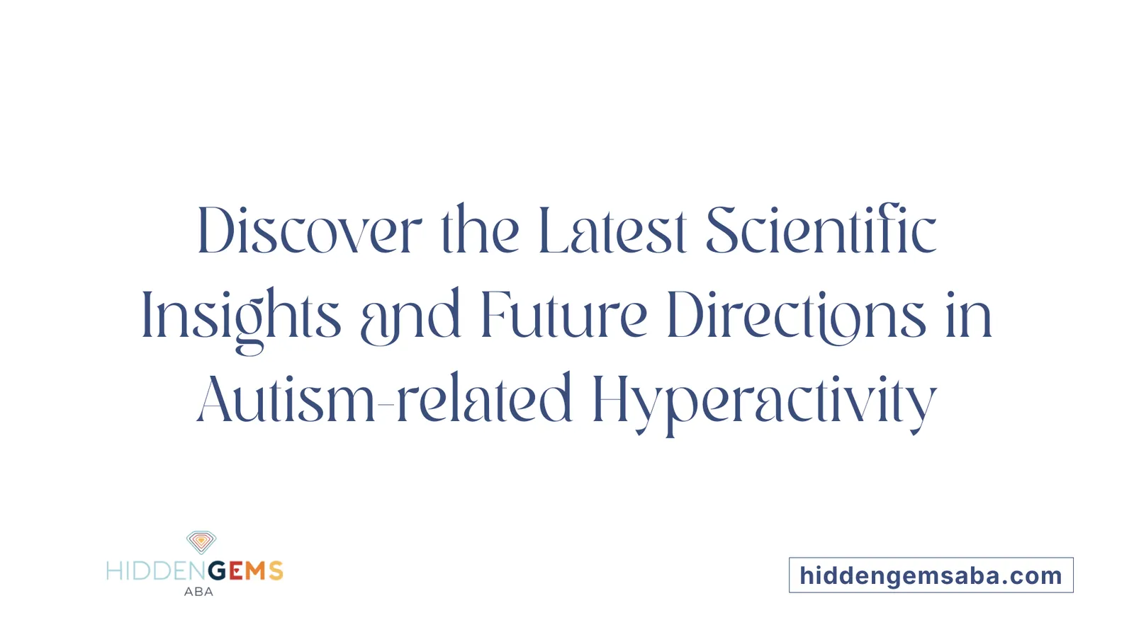 Discover the Latest Scientific Insights and Future Directions in Autism-related Hyperactivity