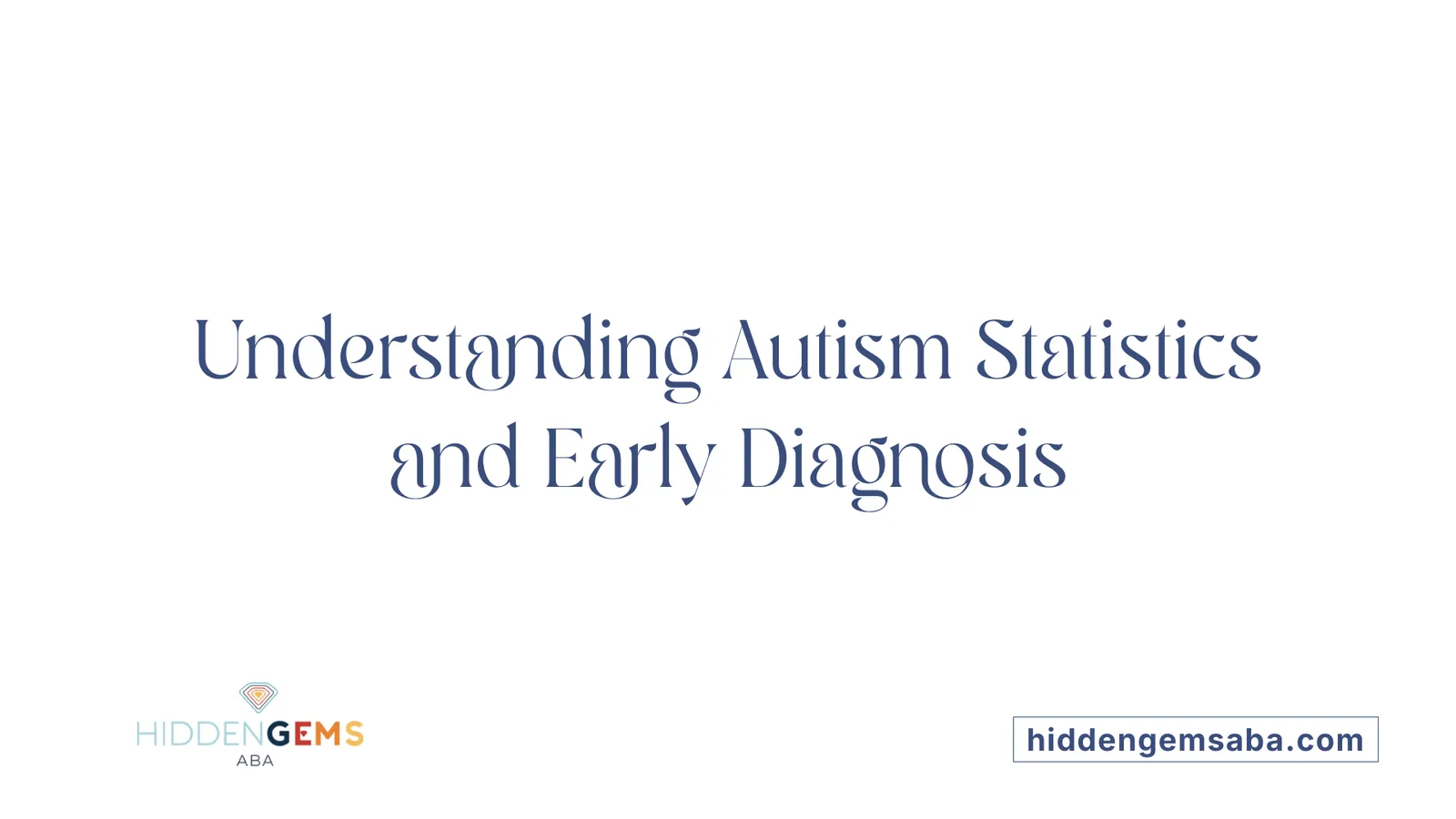 Understanding Autism Statistics and Early Diagnosis
