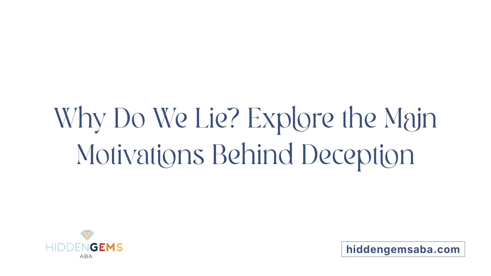 Why Do We Lie? Explore the Main Motivations Behind Deception