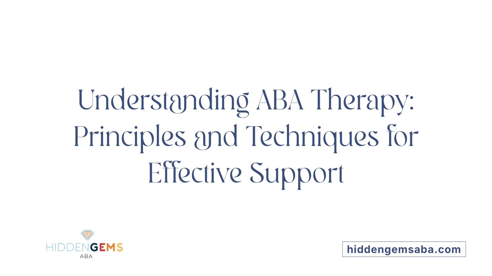 Understanding ABA Therapy: Principles and Techniques for Effective Support