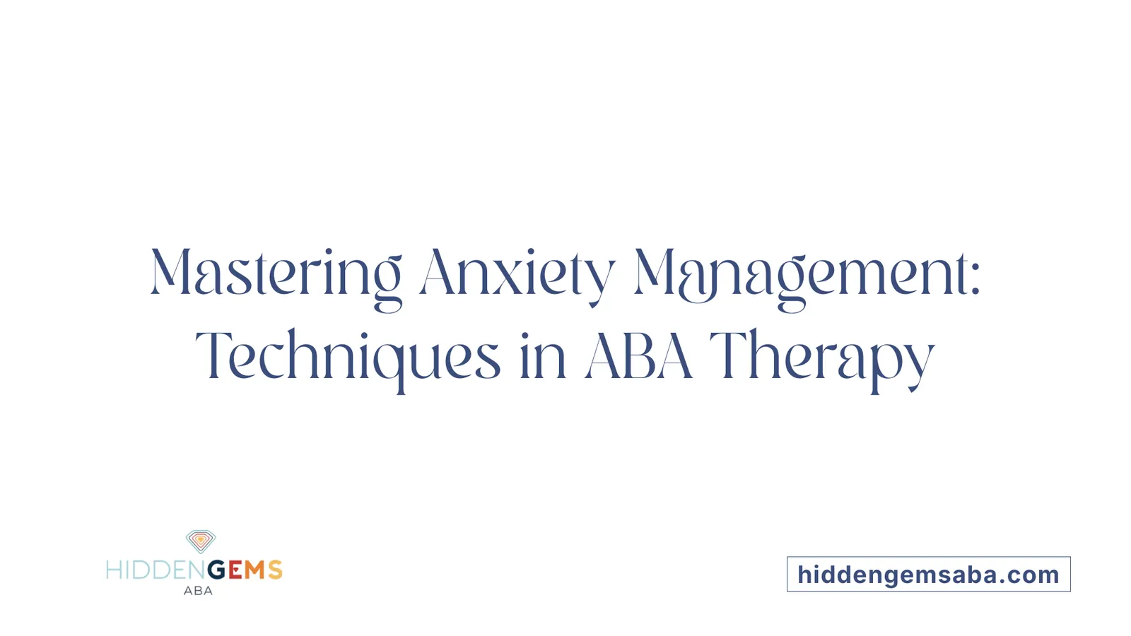 Mastering Anxiety Management: Techniques in ABA Therapy