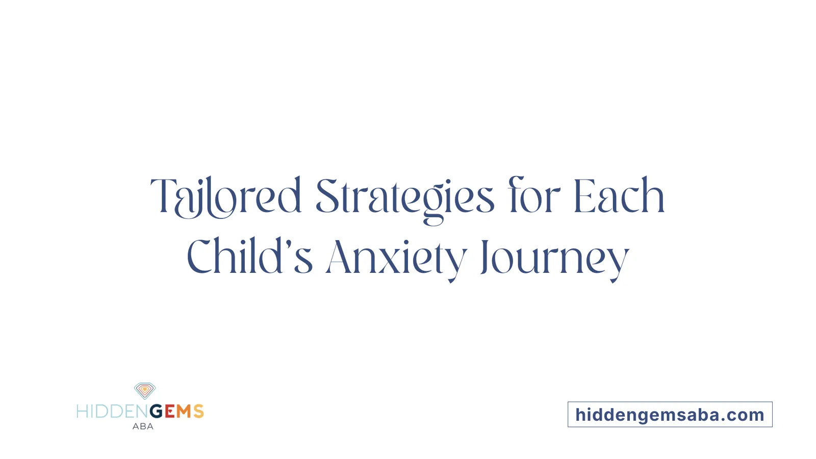 Tailored Strategies for Each Child’s Anxiety Journey